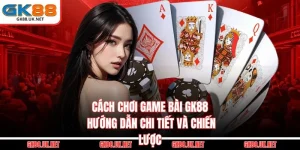 Cách Chơi Game Bài GK88 - Hướng Dẫn Chi Tiết Và Chiến Lược