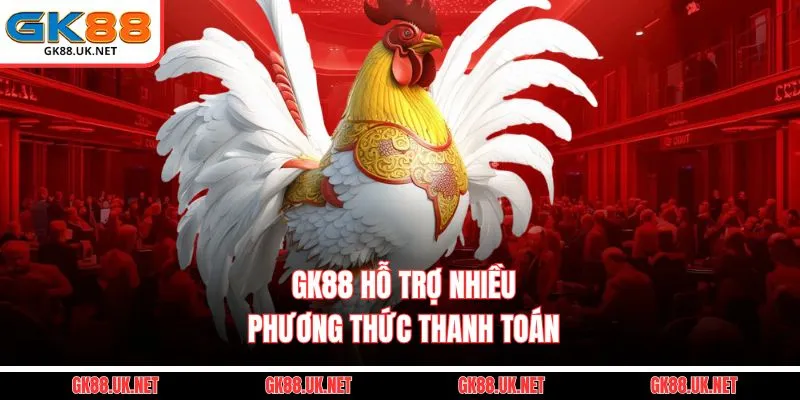 GK88 hỗ trợ nhiều phương thức thanh toán