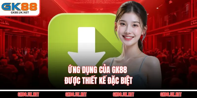 Ứng dụng của GK88 được thiết kế đặc biệt